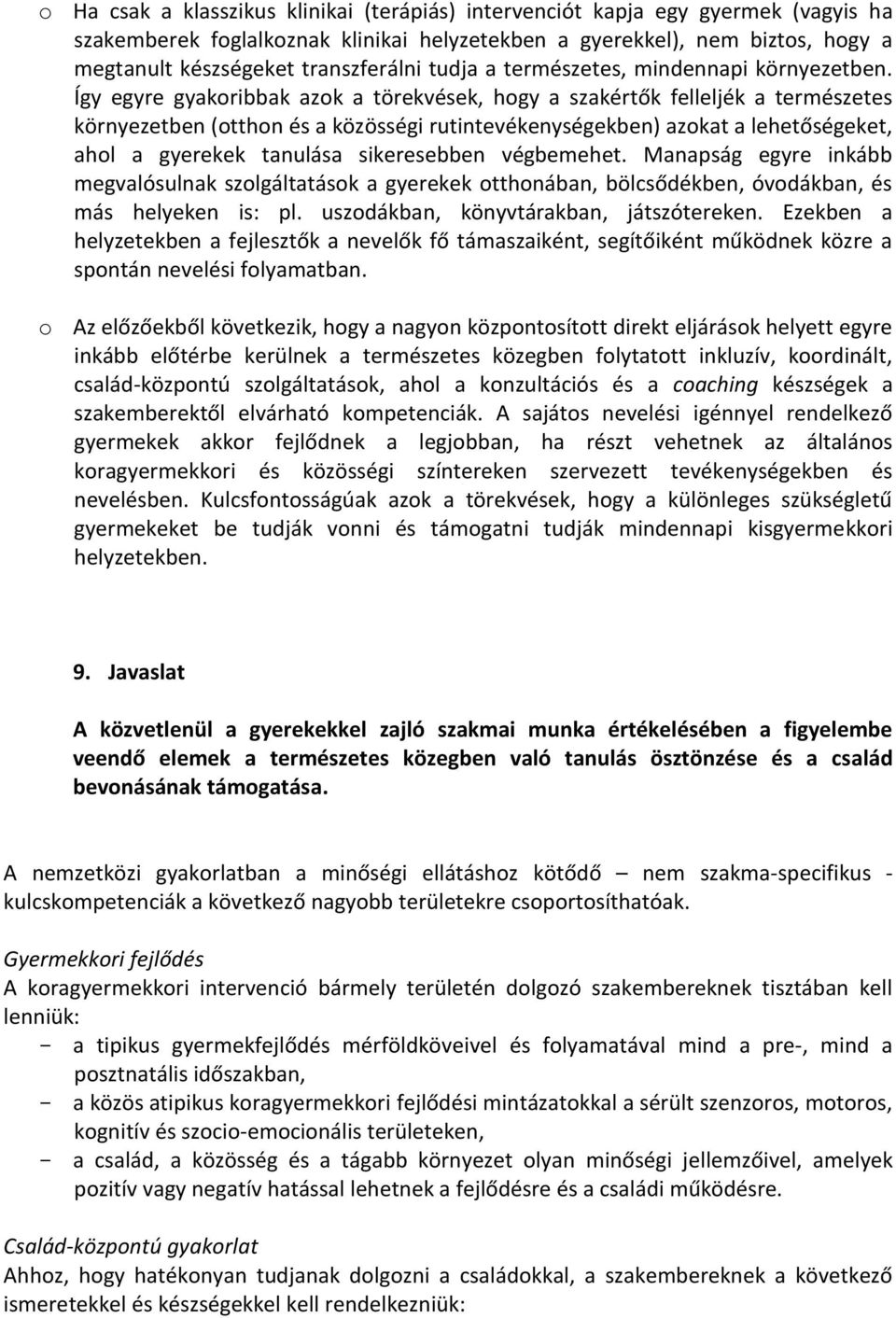 Így egyre gyakoribbak azok a törekvések, hogy a szakértők felleljék a természetes környezetben (otthon és a közösségi rutintevékenységekben) azokat a lehetőségeket, ahol a gyerekek tanulása