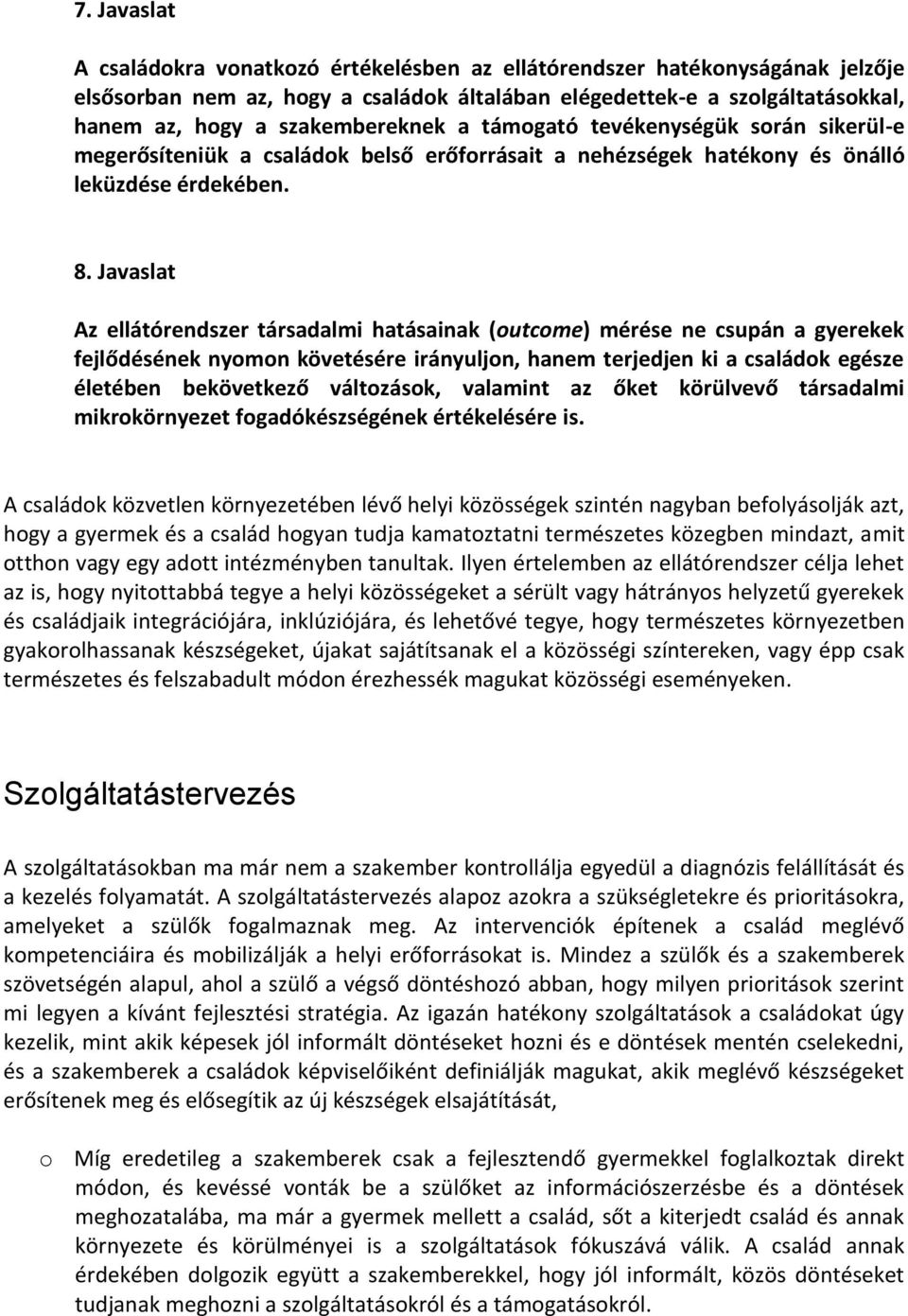 Javaslat Az ellátórendszer társadalmi hatásainak (outcome) mérése ne csupán a gyerekek fejlődésének nyomon követésére irányuljon, hanem terjedjen ki a családok egésze életében bekövetkező változások,