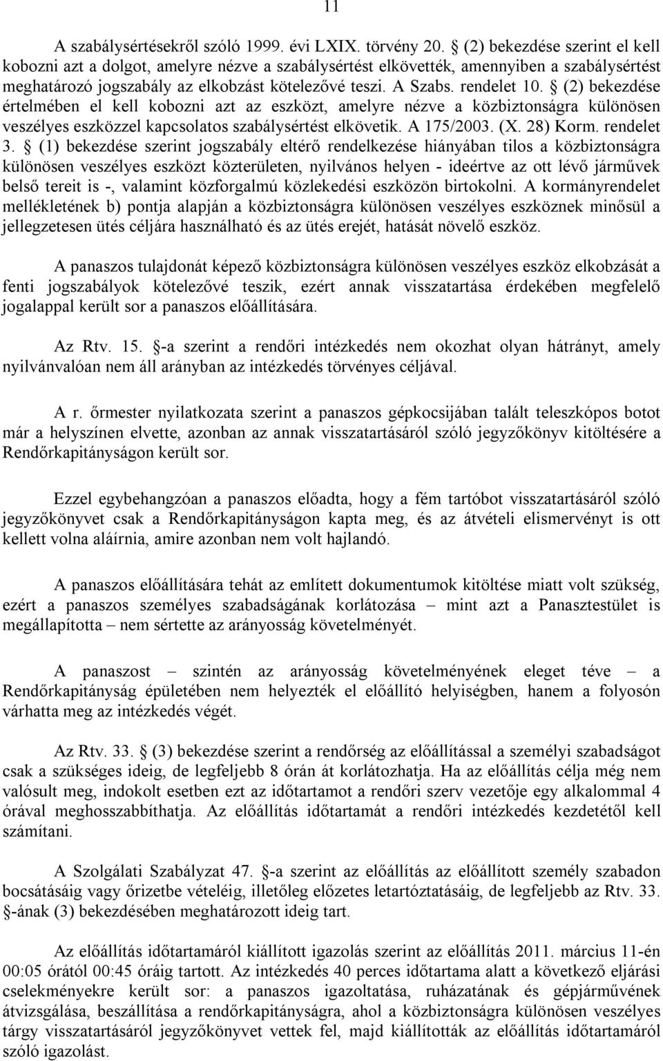 (2) bekezdése értelmében el kell kobozni azt az eszközt, amelyre nézve a közbiztonságra különösen veszélyes eszközzel kapcsolatos szabálysértést elkövetik. A 175/2003. (X. 28) Korm. rendelet 3.