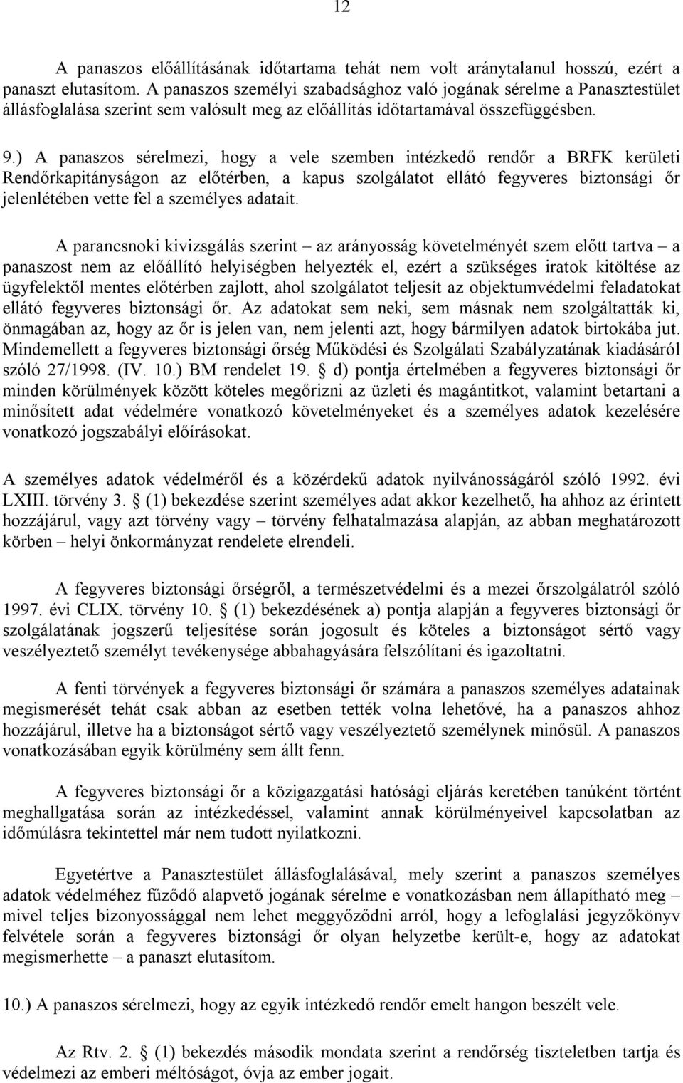 ) A panaszos sérelmezi, hogy a vele szemben intézkedő rendőr a BRFK kerületi Rendőrkapitányságon az előtérben, a kapus szolgálatot ellátó fegyveres biztonsági őr jelenlétében vette fel a személyes