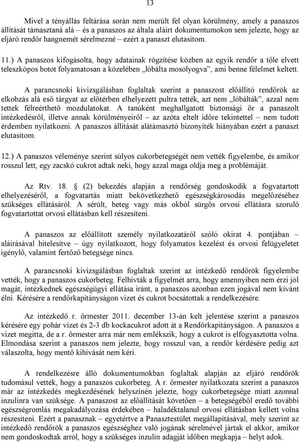 ) A panaszos kifogásolta, hogy adatainak rögzítése közben az egyik rendőr a tőle elvett teleszkópos botot folyamatosan a közelében lóbálta mosolyogva, ami benne félelmet keltett.