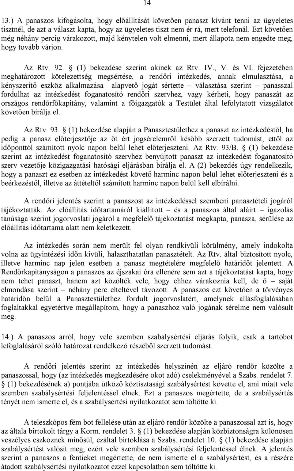 fejezetében meghatározott kötelezettség megsértése, a rendőri intézkedés, annak elmulasztása, a kényszerítő eszköz alkalmazása alapvető jogát sértette választása szerint panasszal fordulhat az