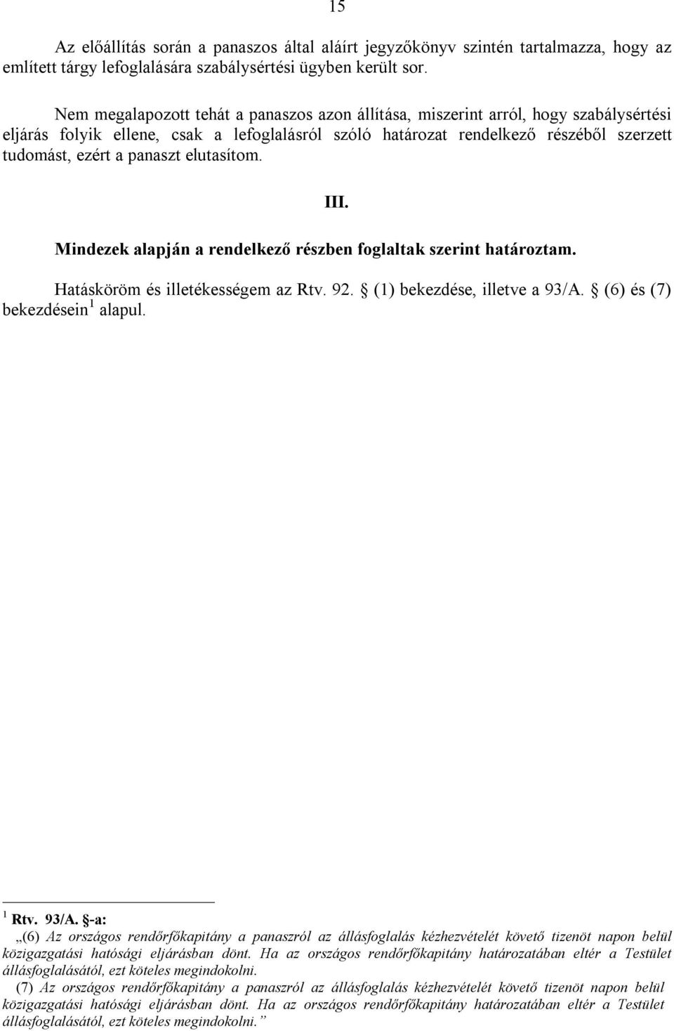 panaszt elutasítom. Mindezek alapján a rendelkező részben foglaltak szerint határoztam. III. Hatásköröm és illetékességem az Rtv. 92. (1) bekezdése, illetve a 93/A. (6) és (7) bekezdésein 1 alapul.