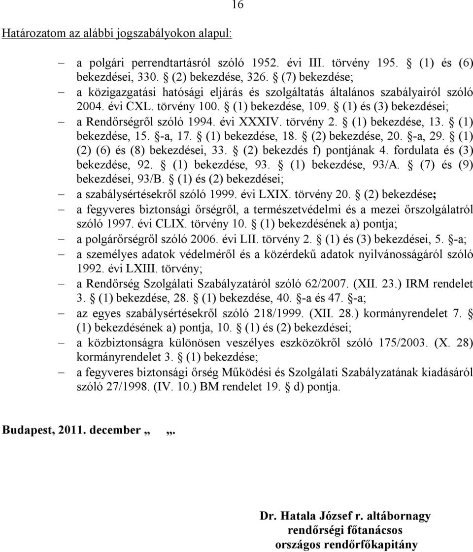 évi XXXIV. törvény 2. (1) bekezdése, 13. (1) bekezdése, 15. -a, 17. (1) bekezdése, 18. (2) bekezdése, 20. -a, 29. (1) (2) (6) és (8) bekezdései, 33. (2) bekezdés f) pontjának 4.