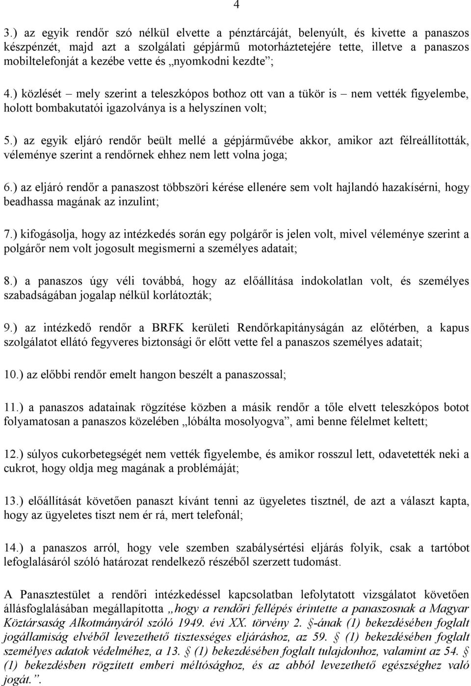 ) az egyik eljáró rendőr beült mellé a gépjárművébe akkor, amikor azt félreállították, véleménye szerint a rendőrnek ehhez nem lett volna joga; 6.