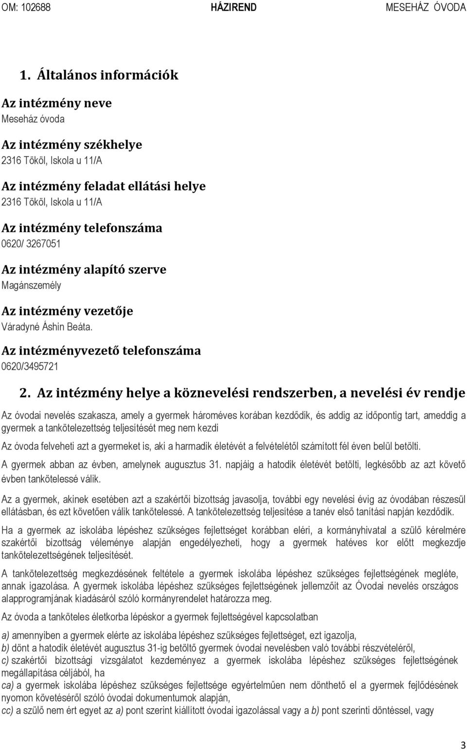 Az intézmény helye a köznevelési rendszerben, a nevelési év rendje Az óvodai nevelés szakasza, amely a gyermek hároméves korában kezdődik, és addig az időpontig tart, ameddig a gyermek a