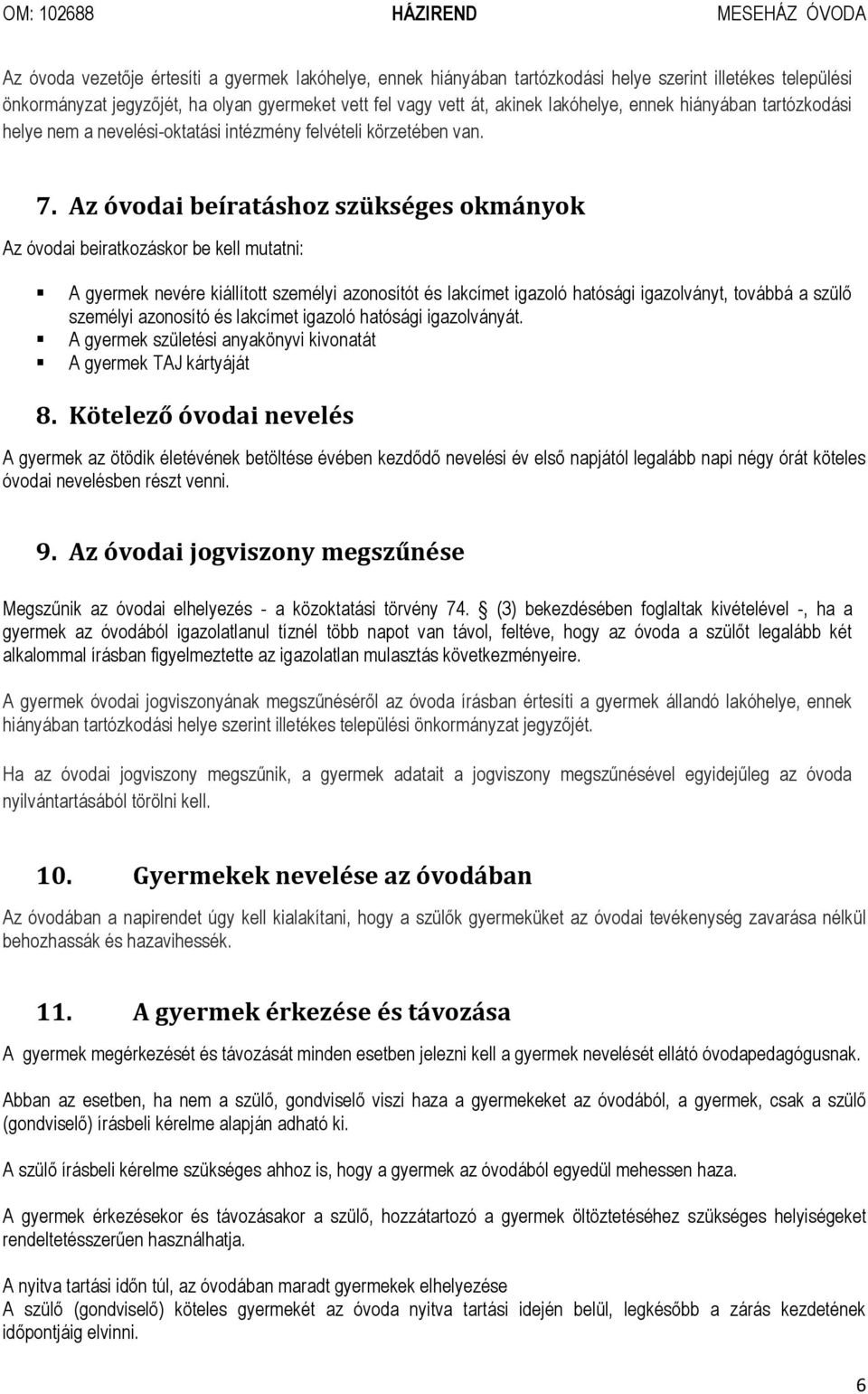 Az óvodai beíratáshoz szükséges okmányok Az óvodai beiratkozáskor be kell mutatni: A gyermek nevére kiállított személyi azonosítót és lakcímet igazoló hatósági igazolványt, továbbá a szülő személyi