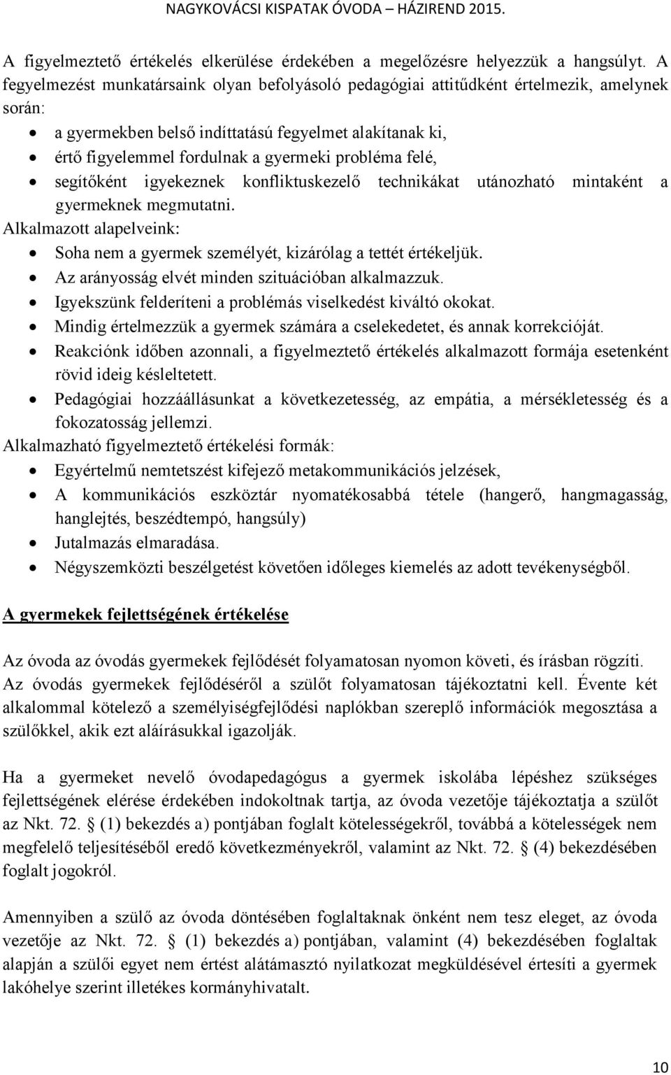 probléma felé, segítőként igyekeznek konfliktuskezelő technikákat utánozható mintaként a gyermeknek megmutatni. Alkalmazott alapelveink: Soha nem a gyermek személyét, kizárólag a tettét értékeljük.