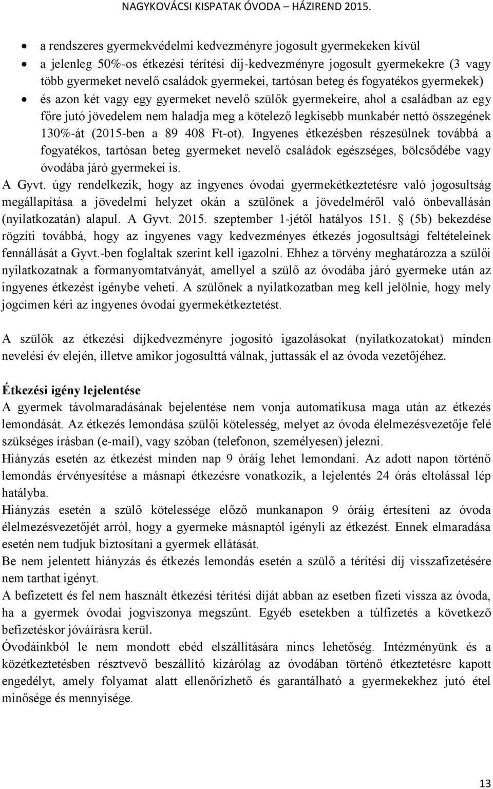 összegének 130%-át (2015-ben a 89 408 Ft-ot). Ingyenes étkezésben részesülnek továbbá a fogyatékos, tartósan beteg gyermeket nevelő családok egészséges, bölcsődébe vagy óvodába járó gyermekei is.