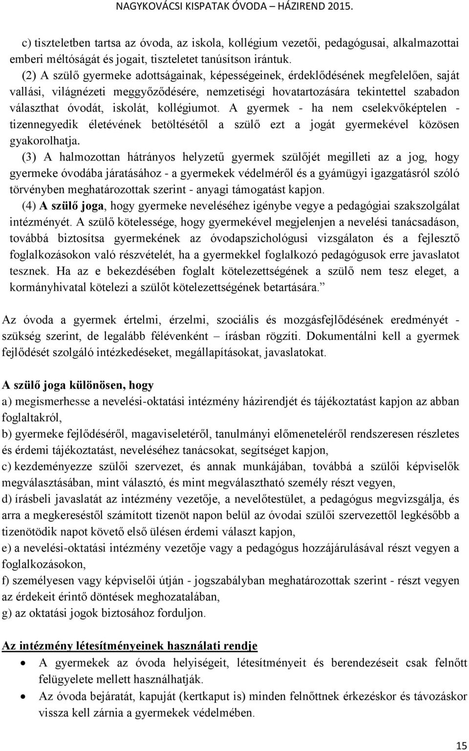 kollégiumot. A gyermek - ha nem cselekvőképtelen - tizennegyedik életévének betöltésétől a szülő ezt a jogát gyermekével közösen gyakorolhatja.