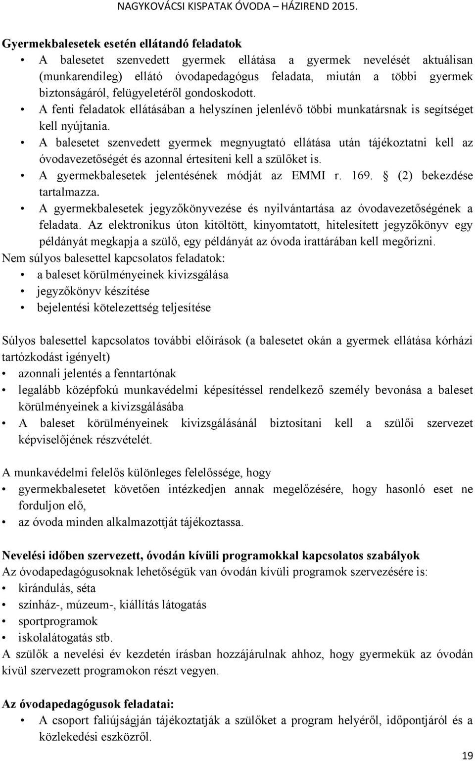 A balesetet szenvedett gyermek megnyugtató ellátása után tájékoztatni kell az óvodavezetőségét és azonnal értesíteni kell a szülőket is. A gyermekbalesetek jelentésének módját az EMMI r. 169.