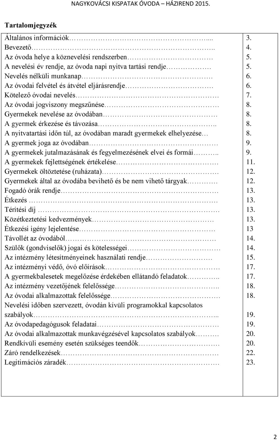 . A nyitvatartási időn túl, az óvodában maradt gyermekek elhelyezése A gyermek joga az óvodában A gyermekek jutalmazásának és fegyelmezésének elvei és formái.. A gyermekek fejlettségének értékelése.