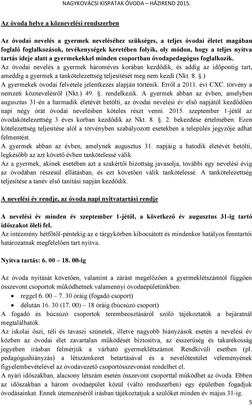 Az óvodai nevelés a gyermek hároméves korában kezdődik, és addig az időpontig tart, ameddig a gyermek a tankötelezettség teljesítését meg nem kezdi (Nkt. 8.