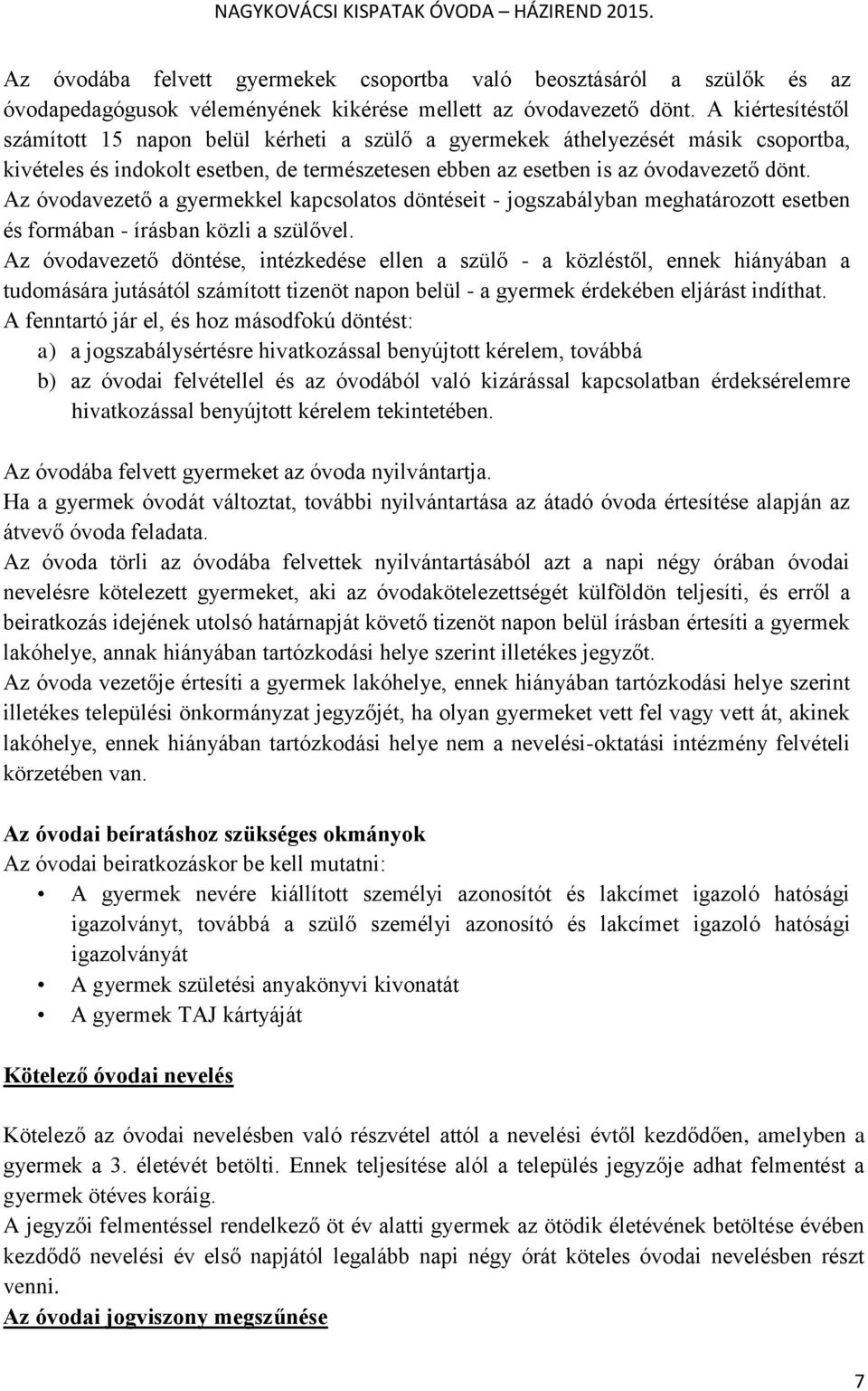 Az óvodavezető a gyermekkel kapcsolatos döntéseit - jogszabályban meghatározott esetben és formában - írásban közli a szülővel.