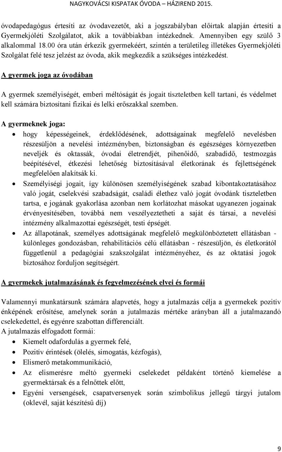 A gyermek joga az óvodában A gyermek személyiségét, emberi méltóságát és jogait tiszteletben kell tartani, és védelmet kell számára biztosítani fizikai és lelki erőszakkal szemben.