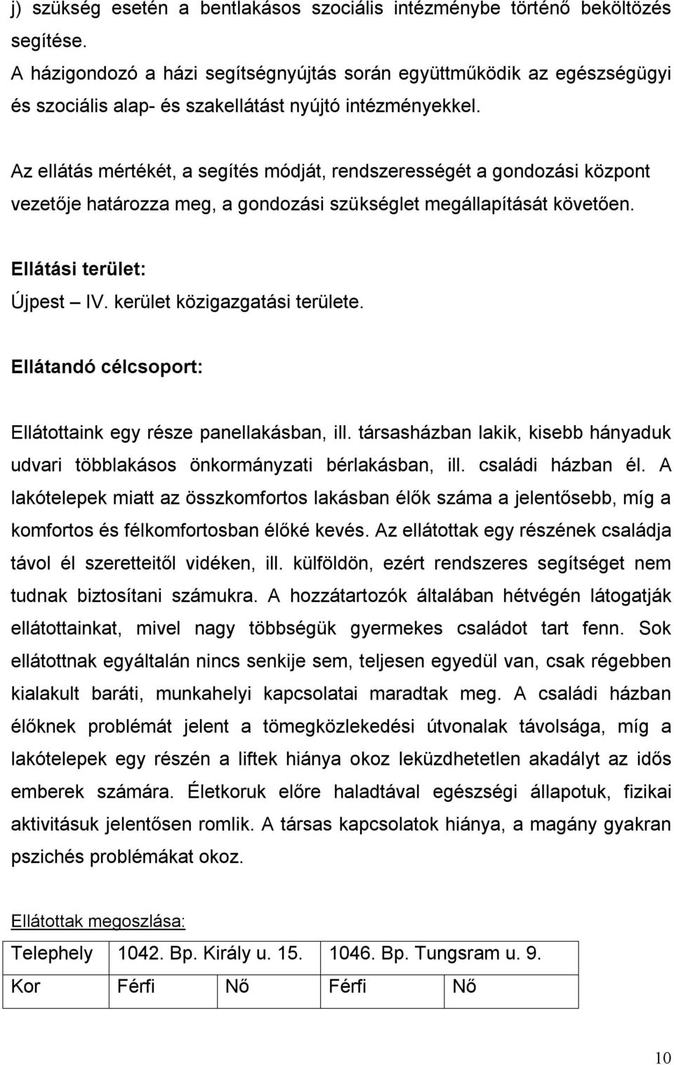 Az ellátás mértékét, a segítés módját, rendszerességét a gondozási központ vezetője határozza meg, a gondozási szükséglet megállapítását követően. Ellátási terület: Újpest IV.