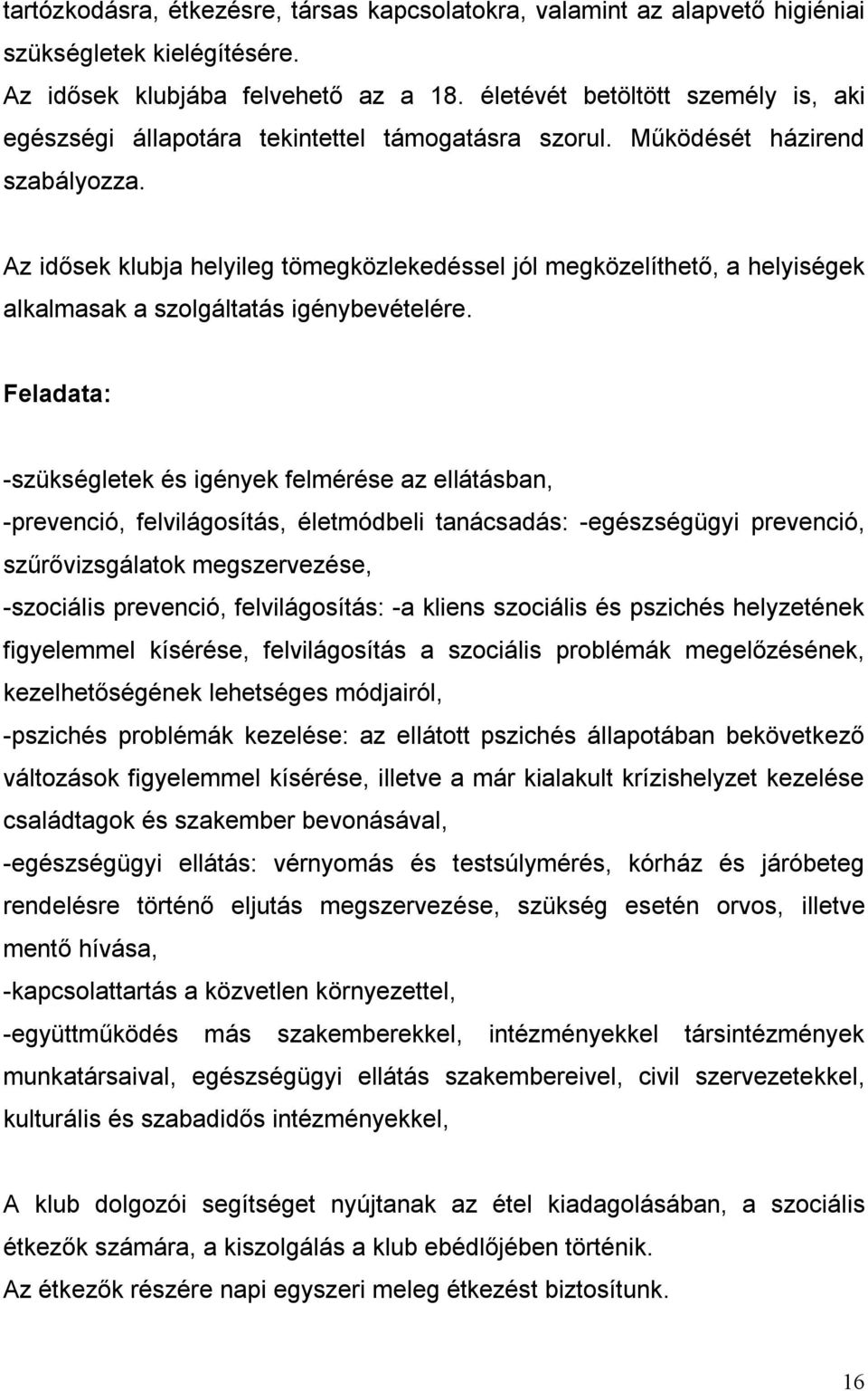 Az idősek klubja helyileg tömegközlekedéssel jól megközelíthető, a helyiségek alkalmasak a szolgáltatás igénybevételére.