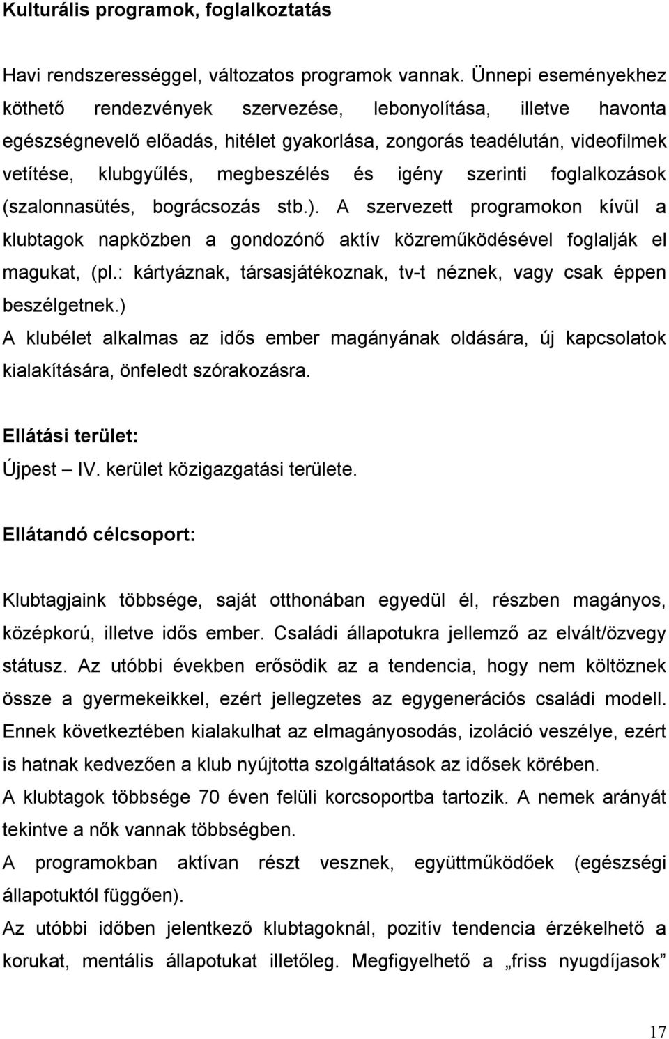 igény szerinti foglalkozások (szalonnasütés, bográcsozás stb.). A szervezett programokon kívül a klubtagok napközben a gondozónő aktív közreműködésével foglalják el magukat, (pl.