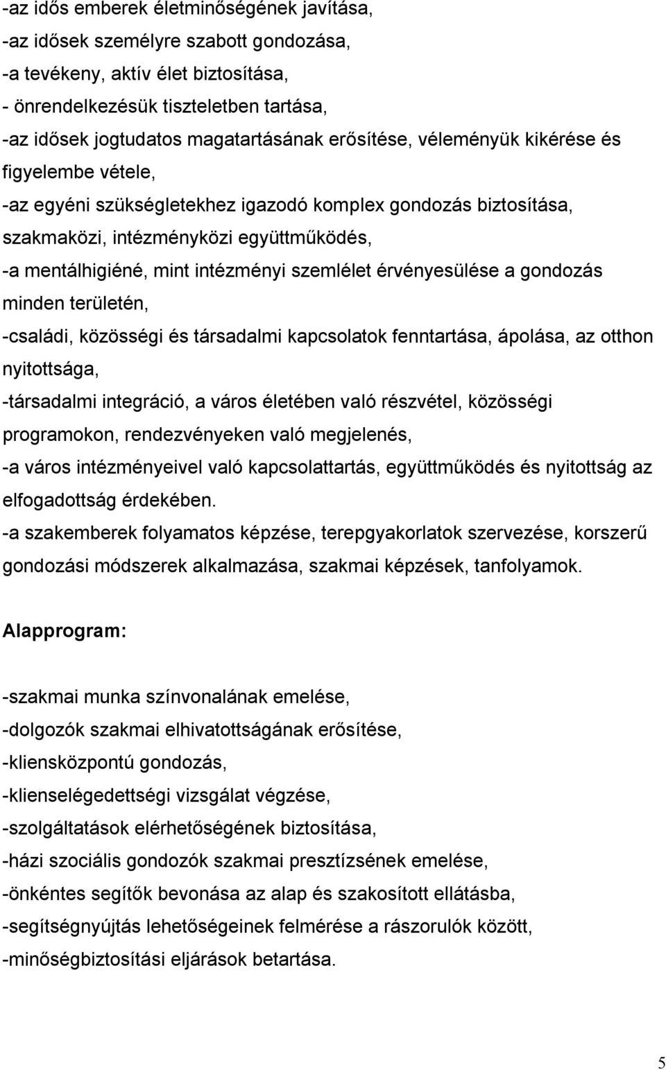 szemlélet érvényesülése a gondozás minden területén, -családi, közösségi és társadalmi kapcsolatok fenntartása, ápolása, az otthon nyitottsága, -társadalmi integráció, a város életében való