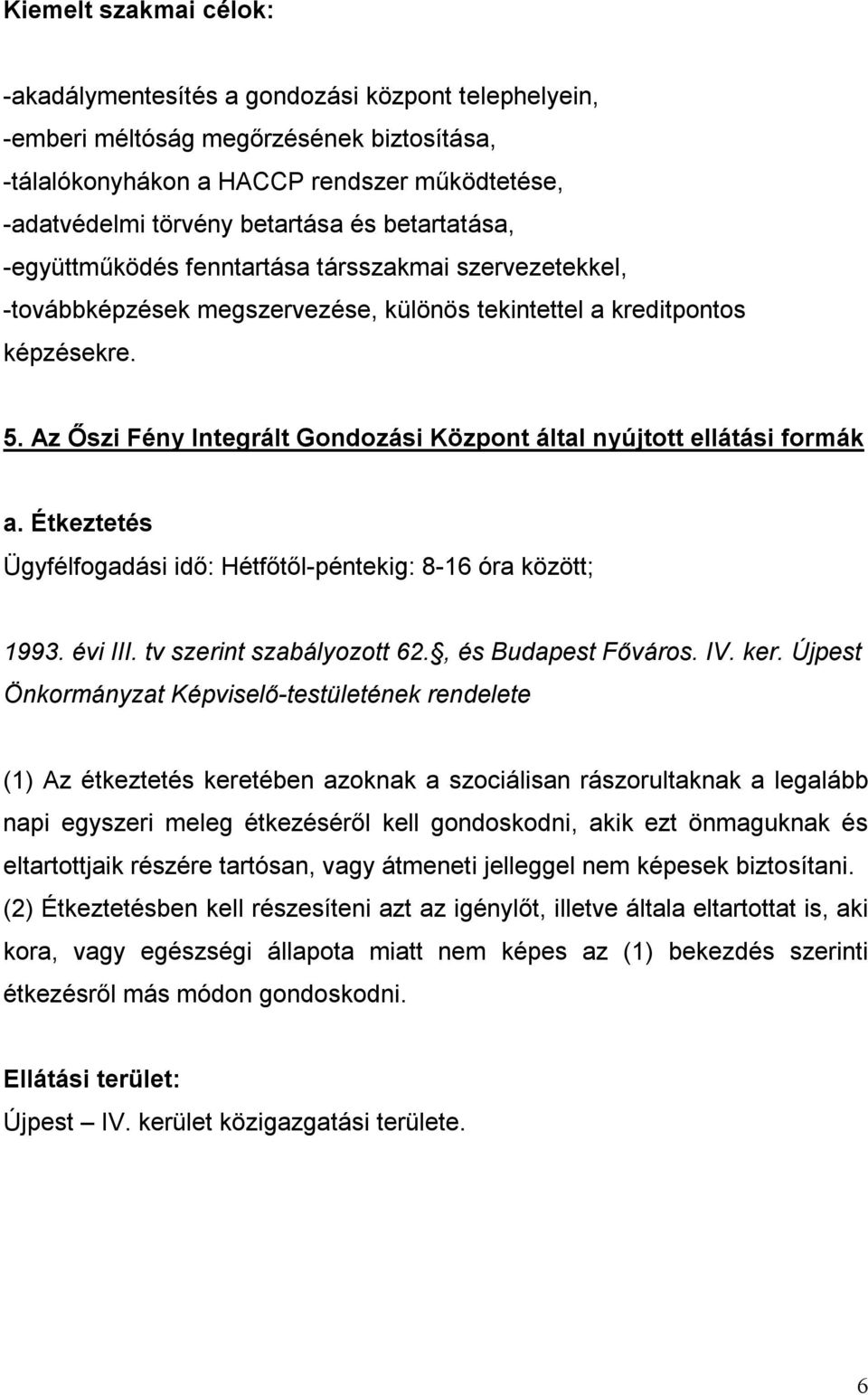 Az Őszi Fény Integrált Gondozási Központ által nyújtott ellátási formák a. Étkeztetés Ügyfélfogadási idő: Hétfőtől-péntekig: 8-16 óra között; 1993. évi III. tv szerint szabályozott 62.