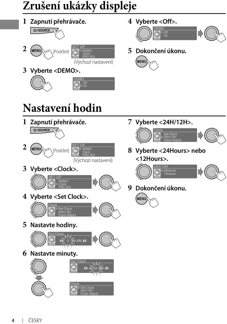 SET UP DEMO Clock PRO EQ 4 Vyberte <Set Clock>. Clock Set Clock 4H/1H Clock Adjust 5 Nastavte hodiny. Set Clock 0 : 00 AM 5 Dokončení úkonu.