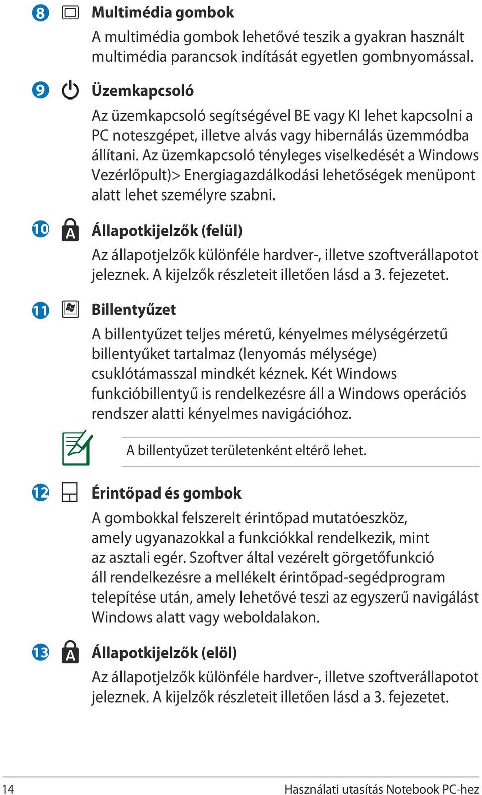 Az üzemkapcsoló tényleges viselkedését a Windows Vezérlőpult)> Energiagazdálkodási lehetőségek menüpont alatt lehet személyre szabni.