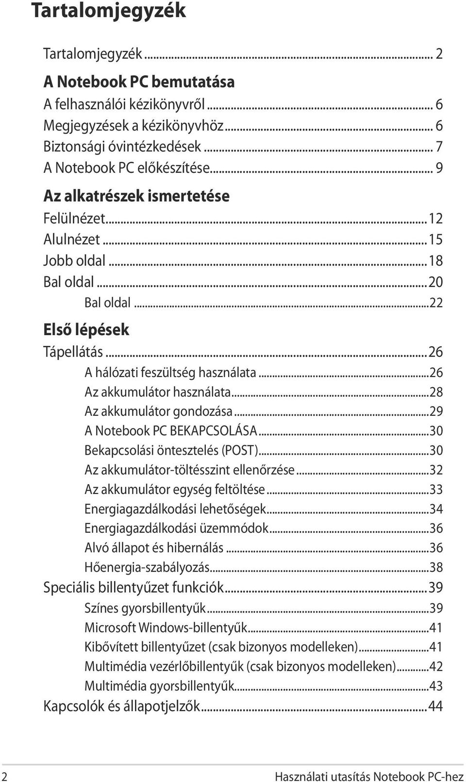 ..28 Az akkumulátor gondozása...29 A Notebook PC BEKAPCSOLÁSA...30 Bekapcsolási öntesztelés (POST)...30 Az akkumulátor-töltésszint ellenőrzése...32 Az akkumulátor egység feltöltése.