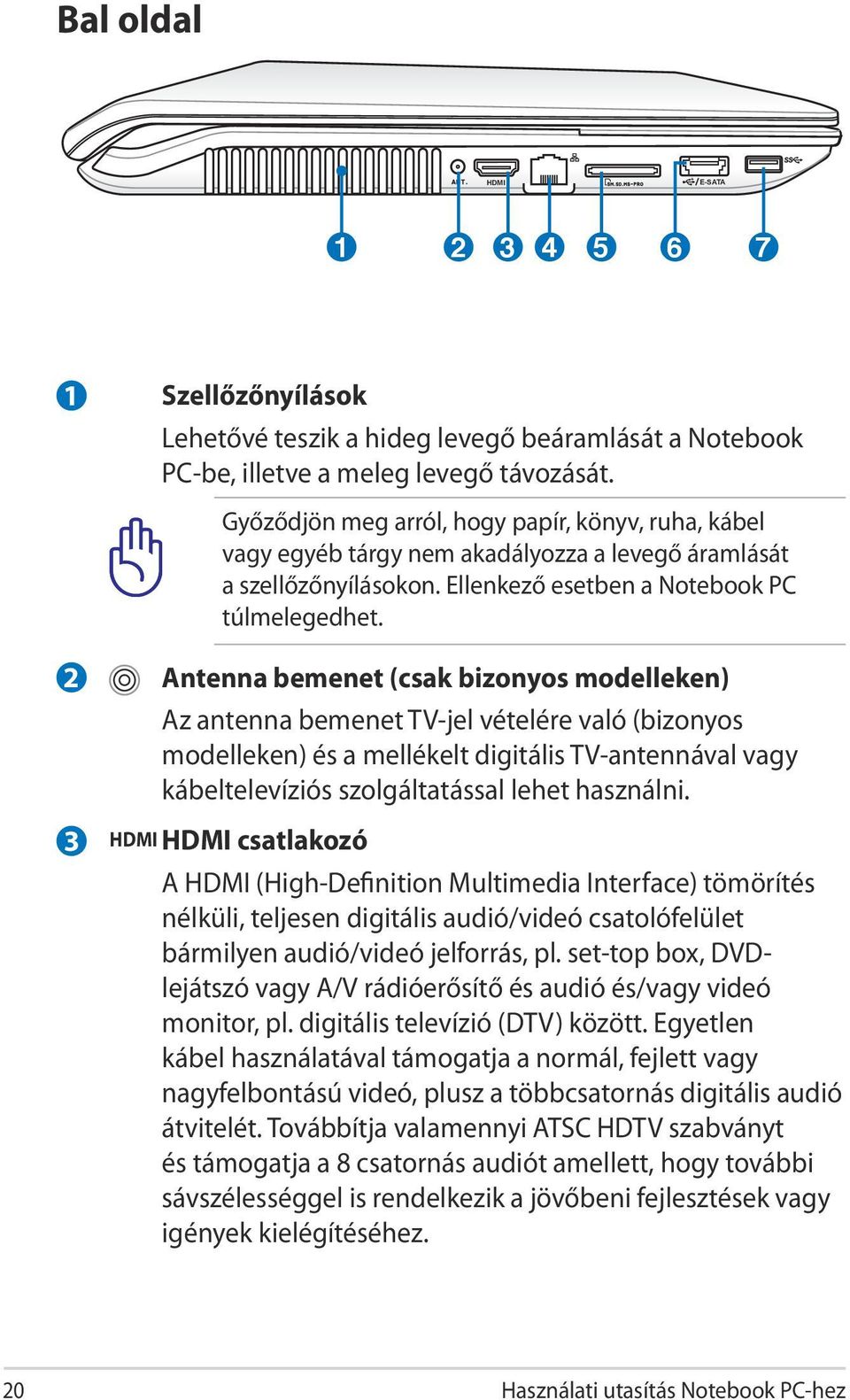 2 3 Antenna bemenet (csak bizonyos modelleken) Az antenna bemenet TV-jel vételére való (bizonyos modelleken) és a mellékelt digitális TV-antennával vagy kábeltelevíziós szolgáltatással lehet