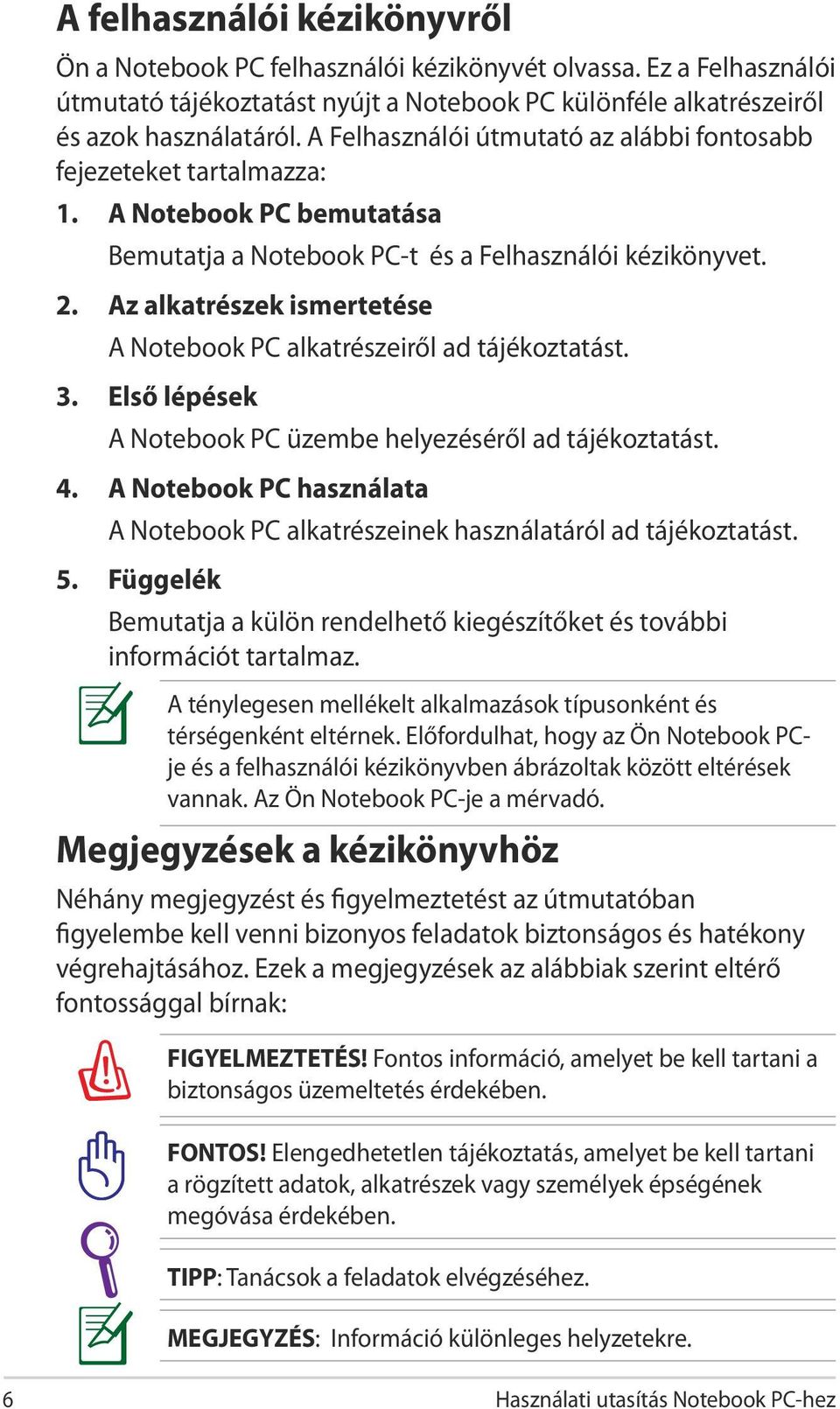 Az alkatrészek ismertetése A Notebook PC alkatrészeiről ad tájékoztatást. 3. Első lépések A Notebook PC üzembe helyezéséről ad tájékoztatást. 4.