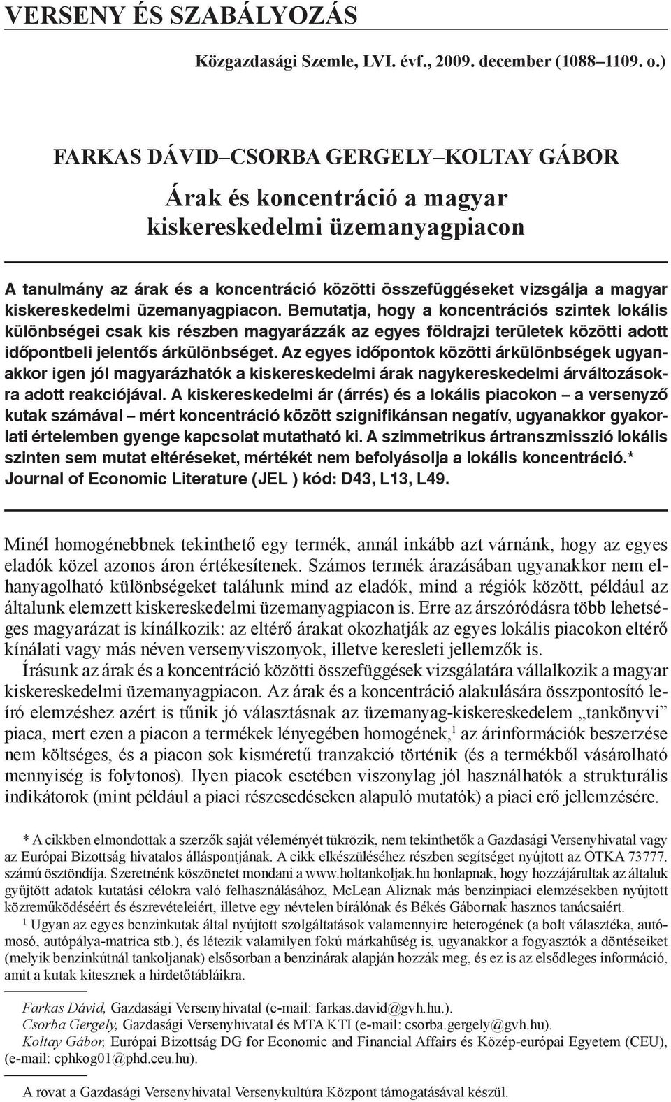 kiskereskedelmi üzemanyagpiacon. Bemutatja, hogy a koncentrációs szintek lokális különbségei csak kis részben magyarázzák az egyes földrajzi területek közötti adott időpontbeli jelentős árkülönbséget.