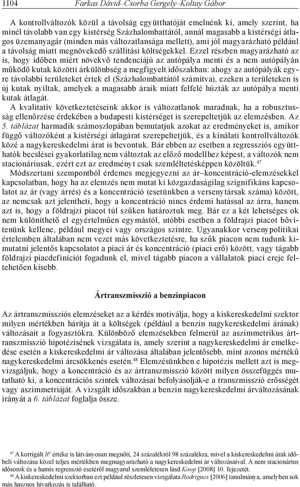 Ezzel részben magyarázható az is, hogy időben miért növekvő tendenciájú az autópálya menti és a nem autópályán működő kutak közötti árkülönbség a megfigyelt időszakban: ahogy az autópályák egyre