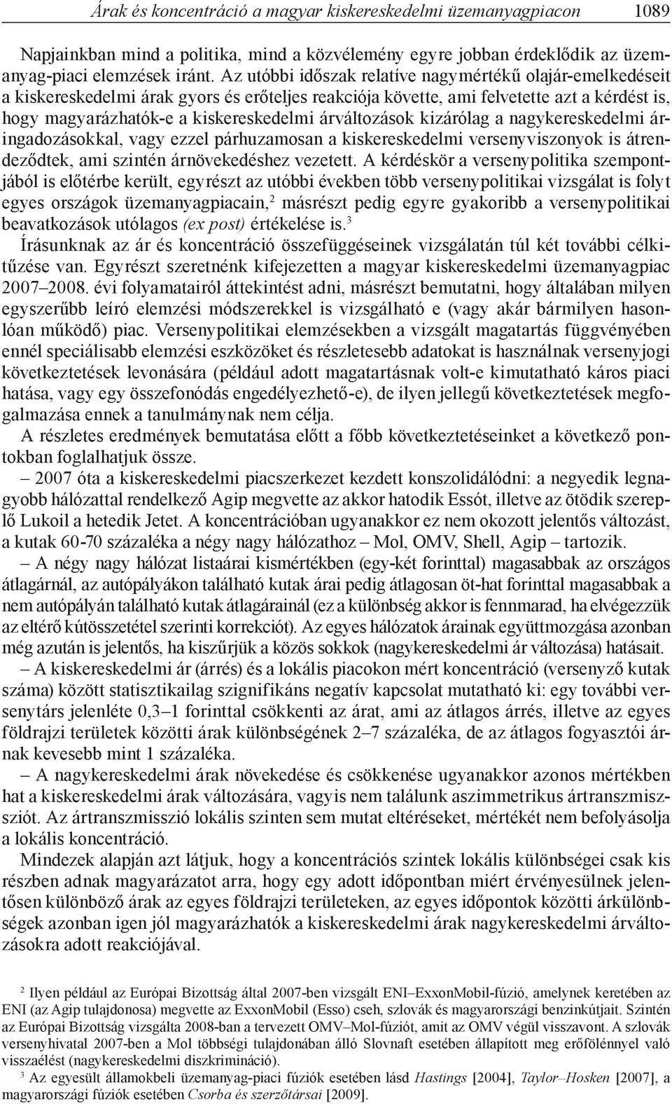 árváltozások kizárólag a nagykereskedelmi áringadozásokkal, vagy ezzel párhuzamosan a kiskereskedelmi versenyviszonyok is átrendeződtek, ami szintén árnövekedéshez vezetett.