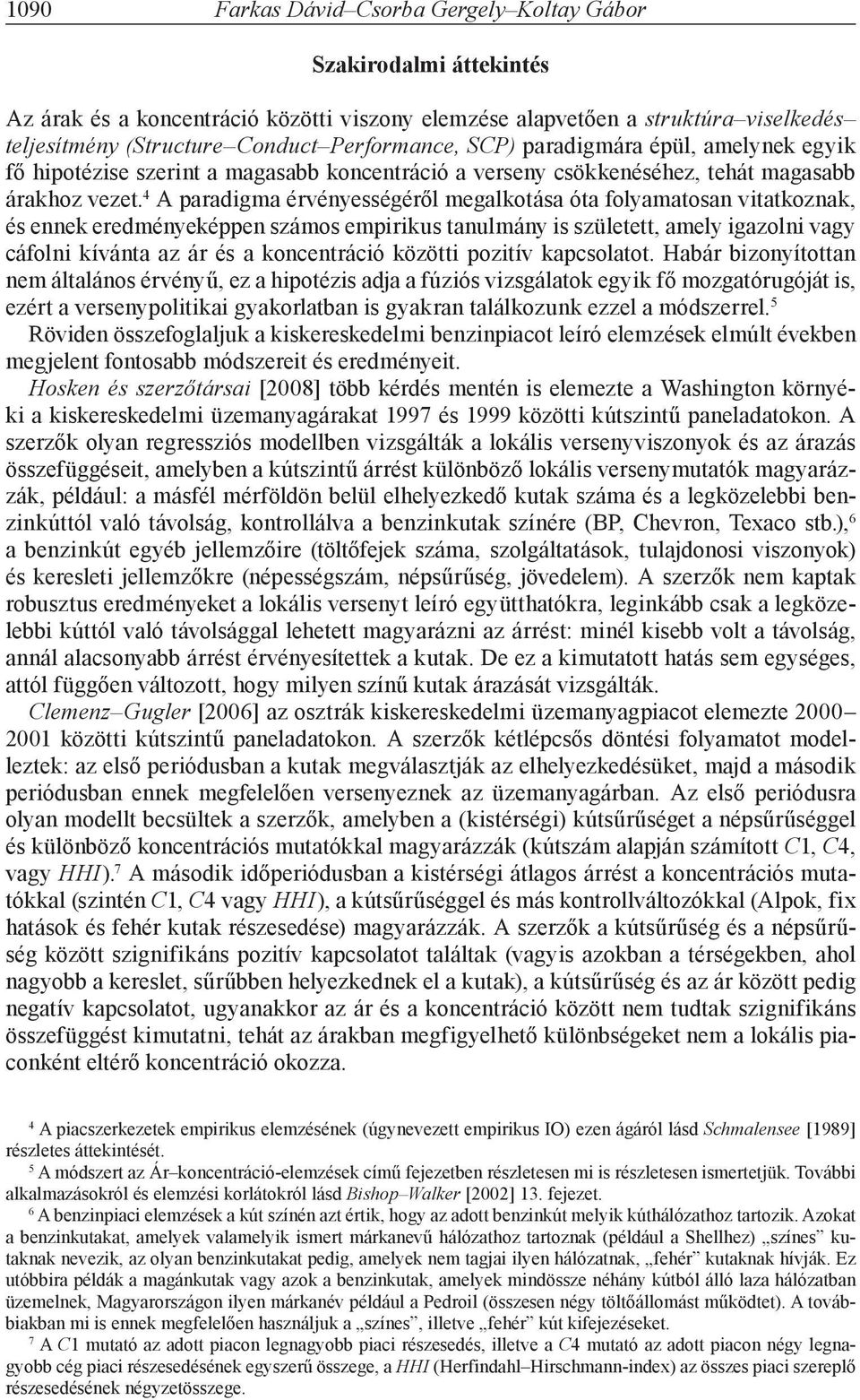 4 A paradigma érvényességéről megalkotása óta folyamatosan vitatkoznak, és ennek eredményeképpen számos empirikus tanulmány is született, amely igazolni vagy cáfolni kívánta az ár és a koncentráció