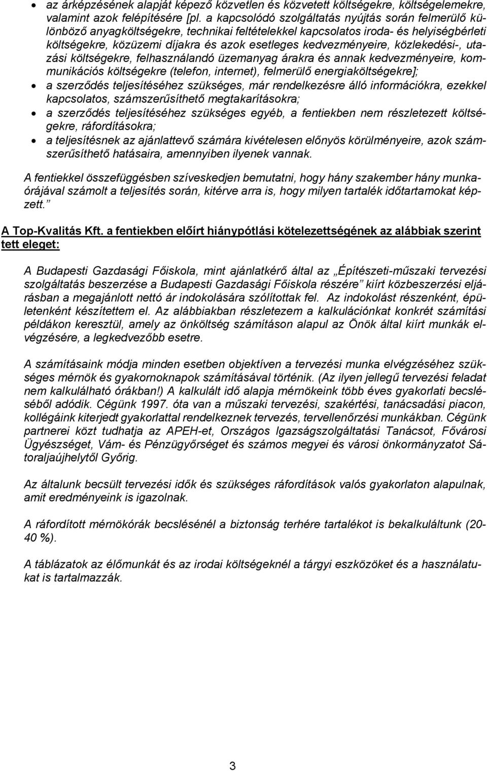 kedvezményeire, közlekedési-, utazási költségekre, felhasználandó üzemanyag árakra és annak kedvezményeire, kommunikációs költségekre (telefon, internet), felmerülő energiaköltségekre]; a szerződés