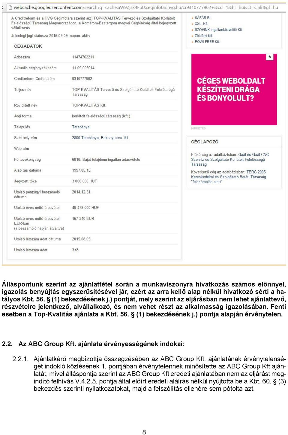 Fenti esetben a Top-Kvalitás ajánlata a Kbt. 56. (1) bekezdésének j.) pontja alapján érvénytelen. 2.2. Az ABC Group Kft. ajánlata érvényességének indokai: 2.2.1. Ajánlatkérő megbízottja összegzésében az ABC Group Kft.