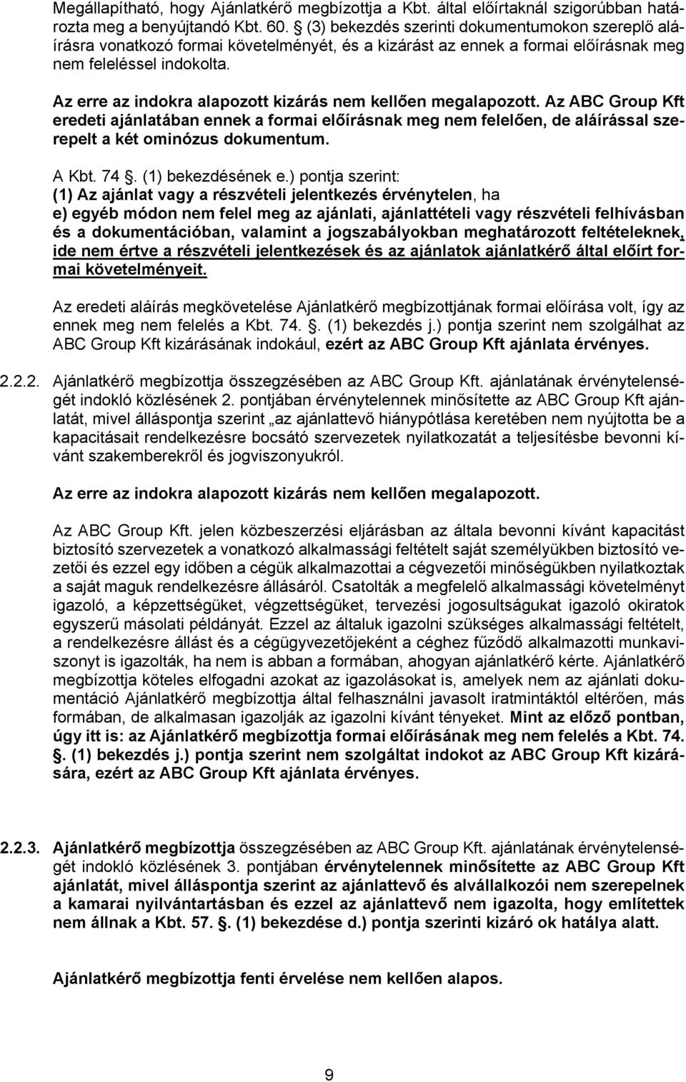 Az erre az indokra alapozott kizárás nem kellően megalapozott. Az ABC Group Kft eredeti ajánlatában ennek a formai előírásnak meg nem felelően, de aláírással szerepelt a két ominózus dokumentum.