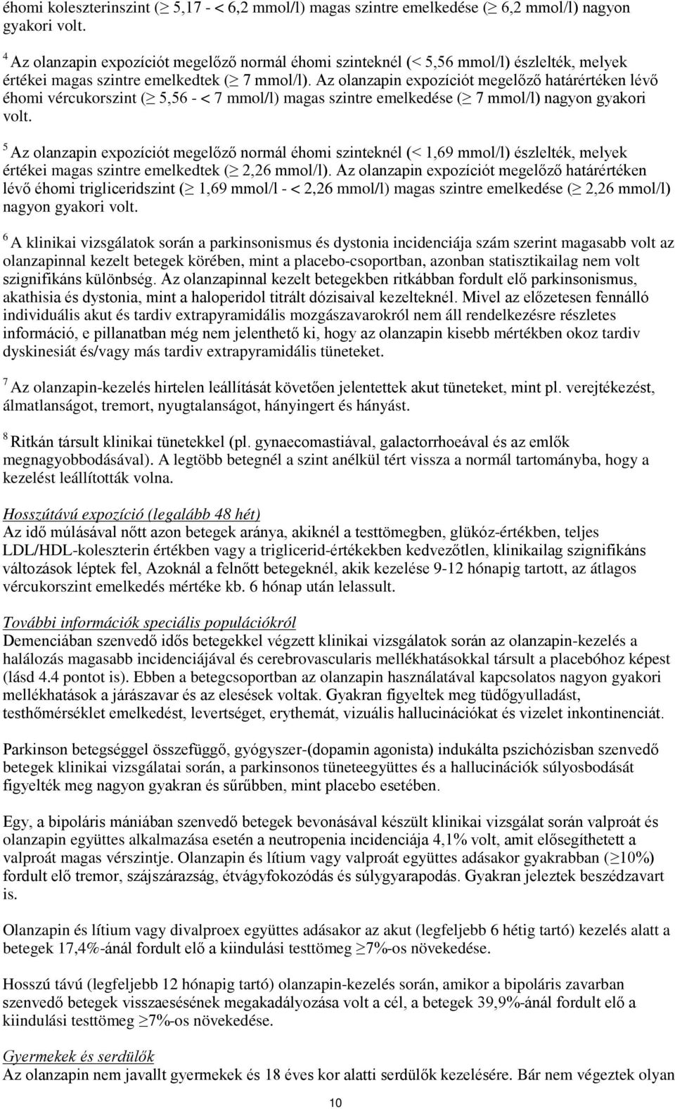 Az olanzapin expozíciót megelőző határértéken lévő éhomi vércukorszint ( 5,56 - < 7 mmol/l) magas szintre emelkedése ( 7 mmol/l) nagyon gyakori volt.