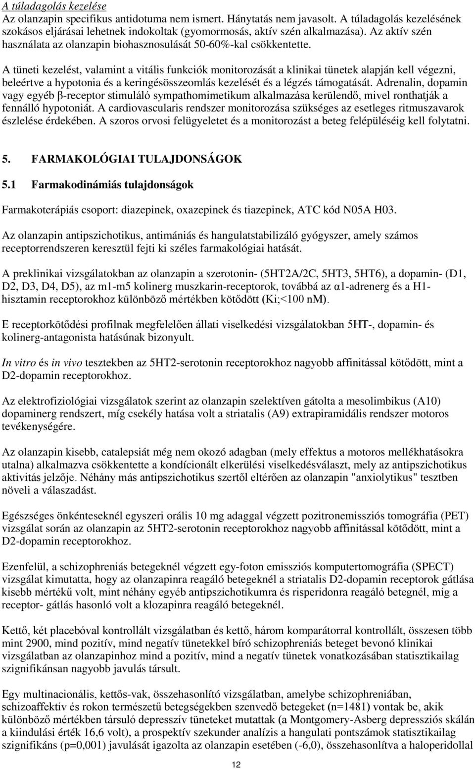 A tüneti kezelést, valamint a vitális funkciók monitorozását a klinikai tünetek alapján kell végezni, beleértve a hypotonia és a keringésösszeomlás kezelését és a légzés támogatását.