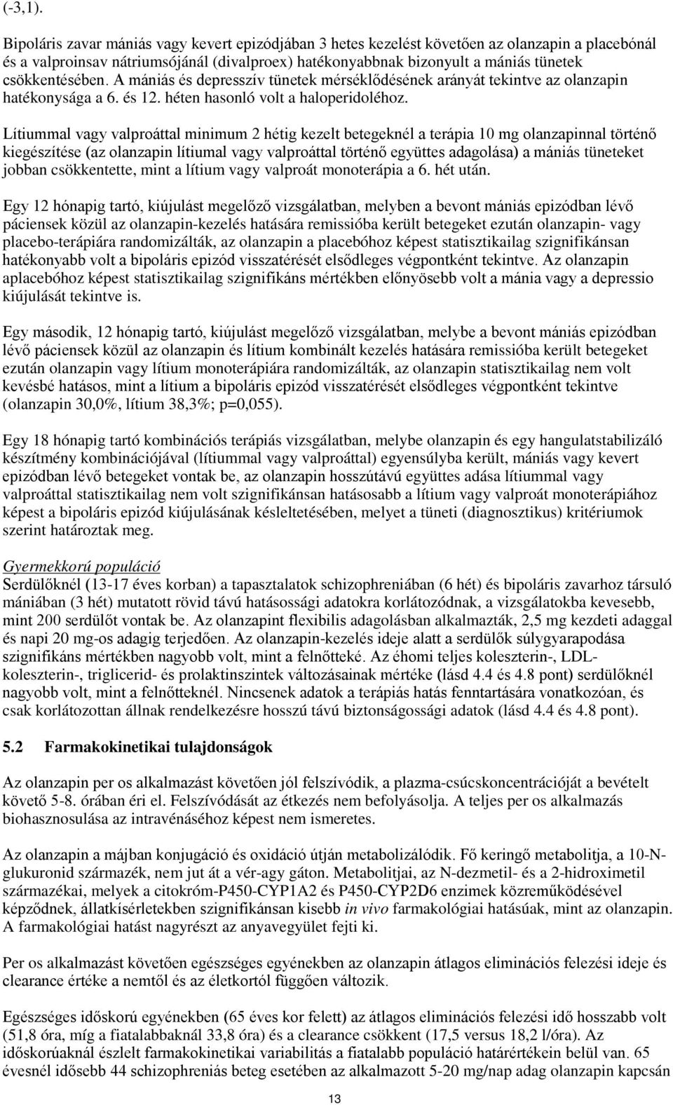 csökkentésében. A mániás és depresszív tünetek mérséklődésének arányát tekintve az olanzapin hatékonysága a 6. és 12. héten hasonló volt a haloperidoléhoz.