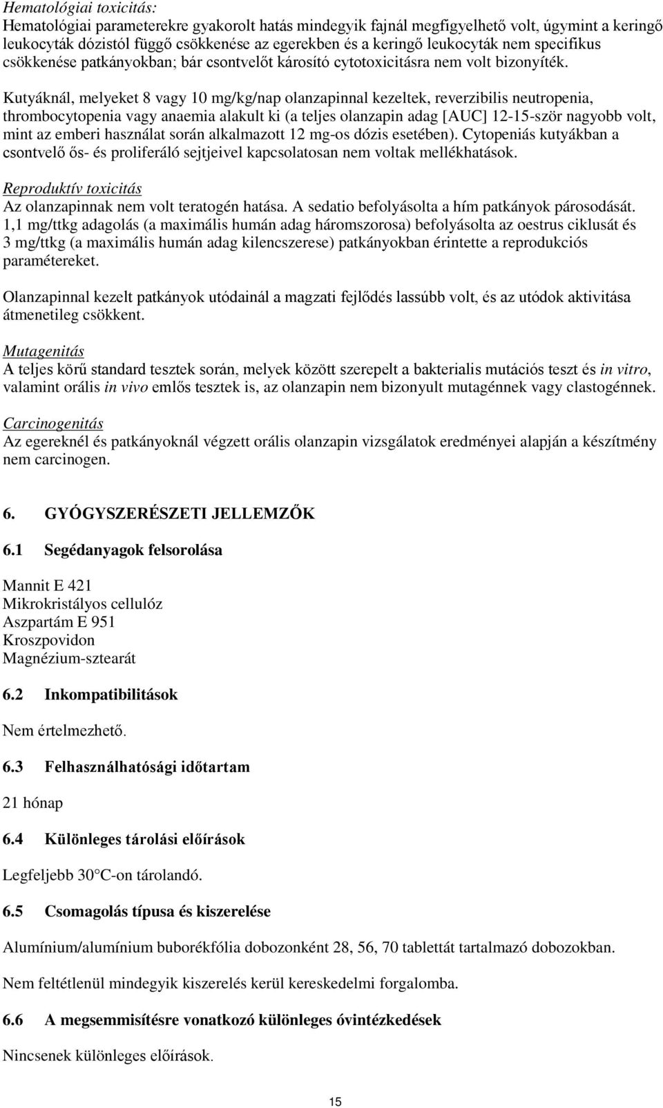 Kutyáknál, melyeket 8 vagy 10 mg/kg/nap olanzapinnal kezeltek, reverzibilis neutropenia, thrombocytopenia vagy anaemia alakult ki (a teljes olanzapin adag [AUC] 12-15-ször nagyobb volt, mint az