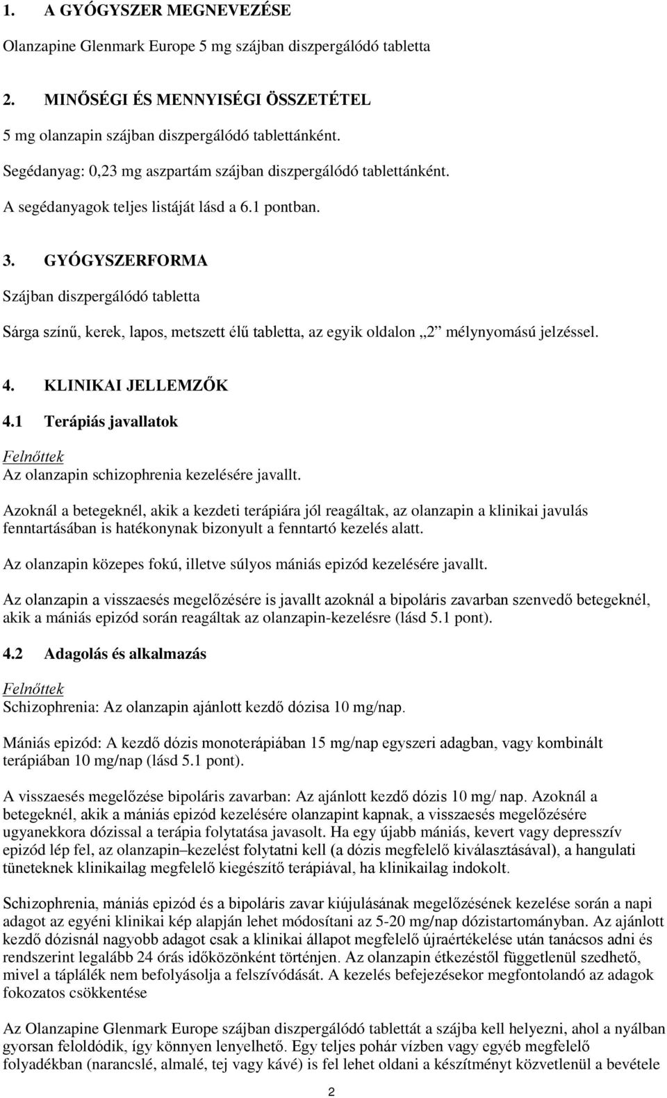 GYÓGYSZERFORMA Szájban diszpergálódó tabletta Sárga színű, kerek, lapos, metszett élű tabletta, az egyik oldalon 2 mélynyomású jelzéssel. 4. KLINIKAI JELLEMZŐK 4.