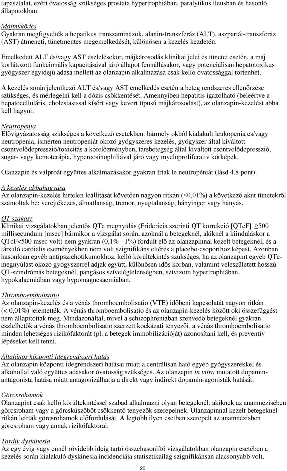 Emelkedett ALT és/vagy AST észlelésekor, májkárosodás klinikai jelei és tünetei esetén, a máj korlátozott funkcionális kapacitásával járó állapot fennállásakor, vagy potenciálisan hepatotoxikus