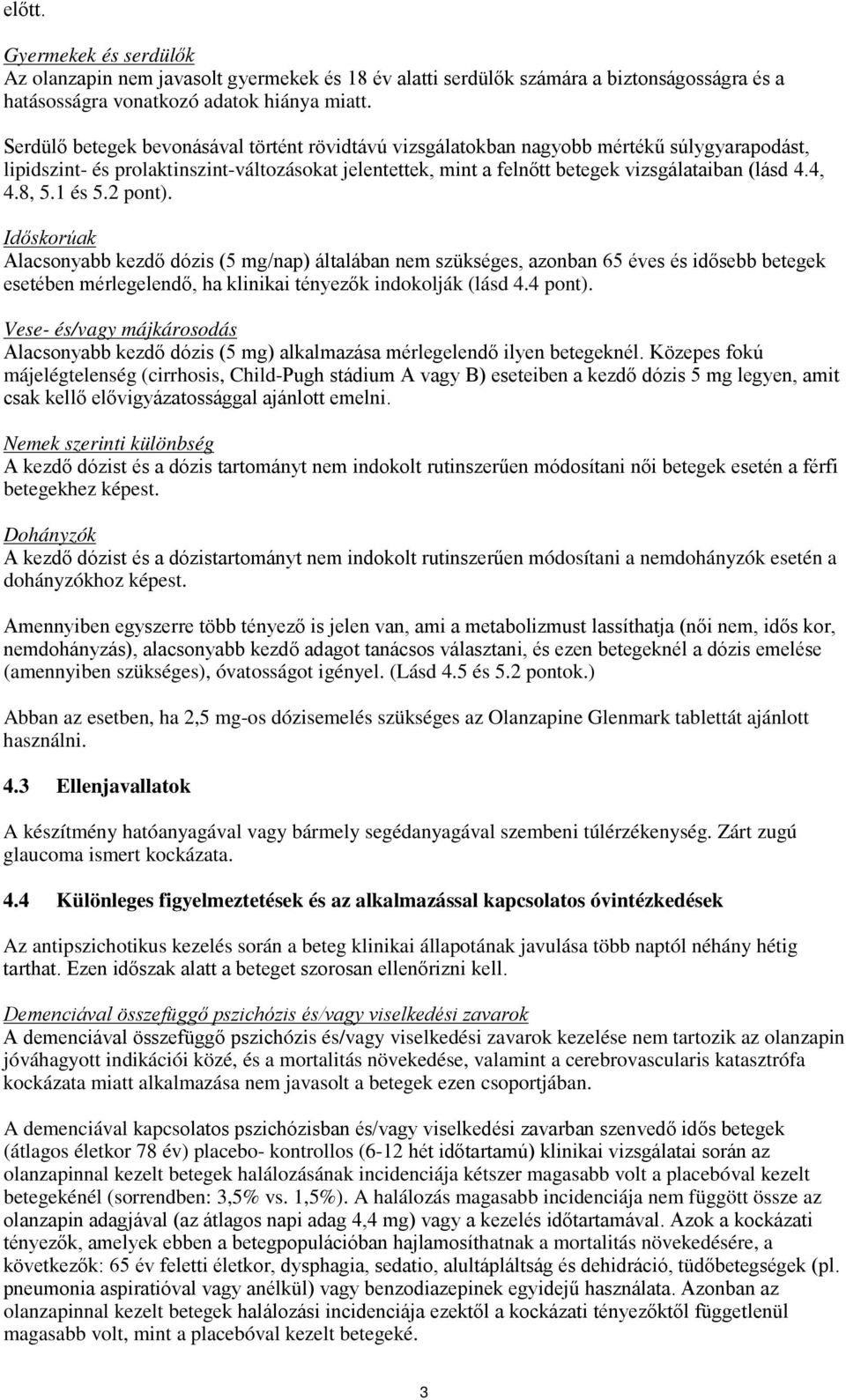 4, 4.8, 5.1 és 5.2 pont). Időskorúak Alacsonyabb kezdő dózis (5 mg/nap) általában nem szükséges, azonban 65 éves és idősebb betegek esetében mérlegelendő, ha klinikai tényezők indokolják (lásd 4.