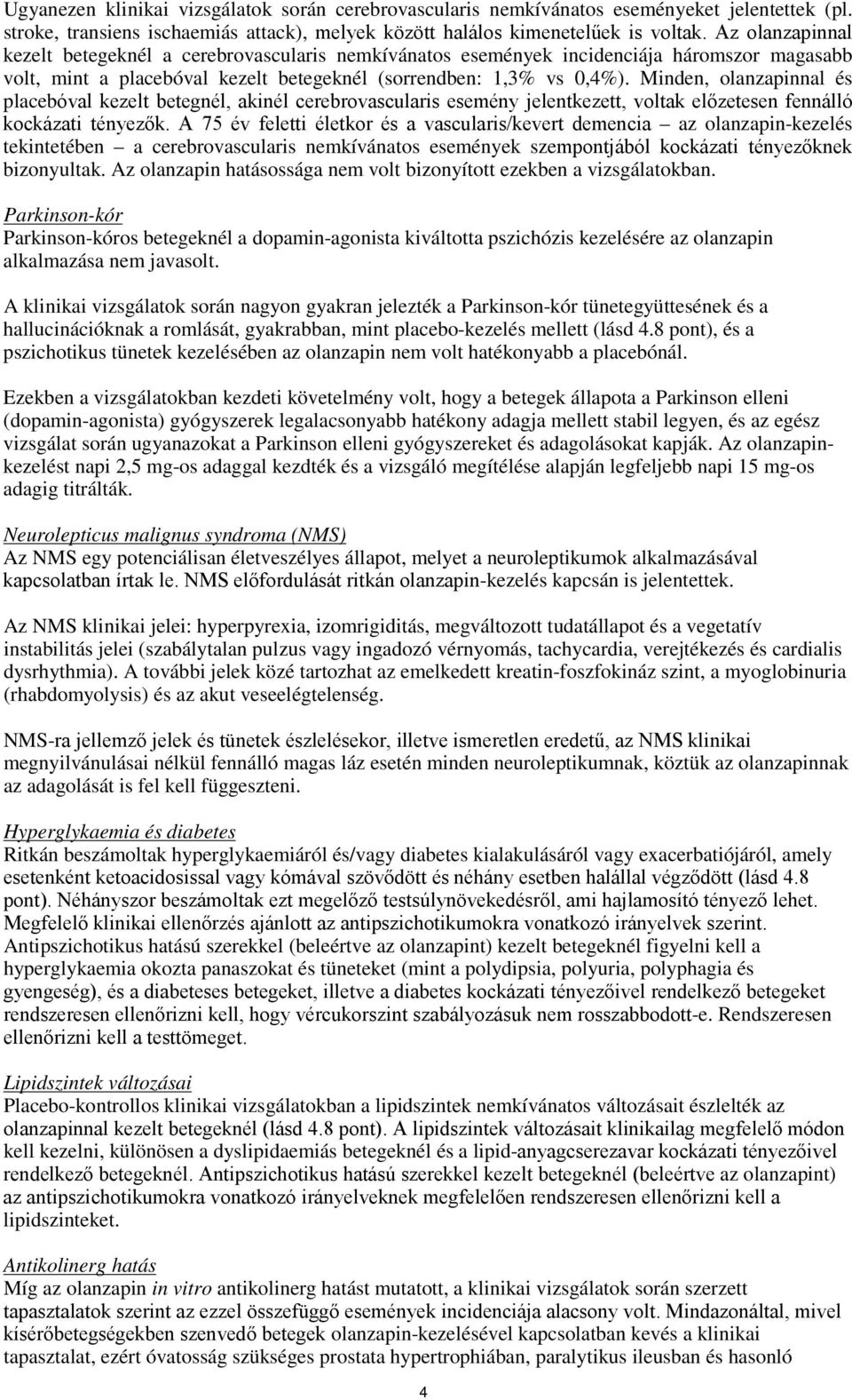 Minden, olanzapinnal és placebóval kezelt betegnél, akinél cerebrovascularis esemény jelentkezett, voltak előzetesen fennálló kockázati tényezők.