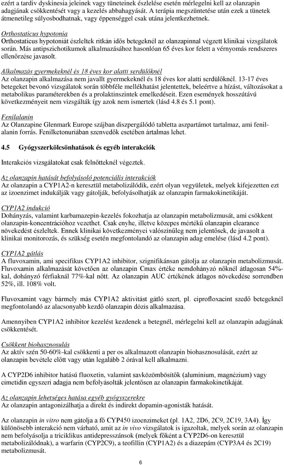 Orthostaticus hypotonia Orthostaticus hypotoniát észleltek ritkán idős betegeknél az olanzapinnal végzett klinikai vizsgálatok során.