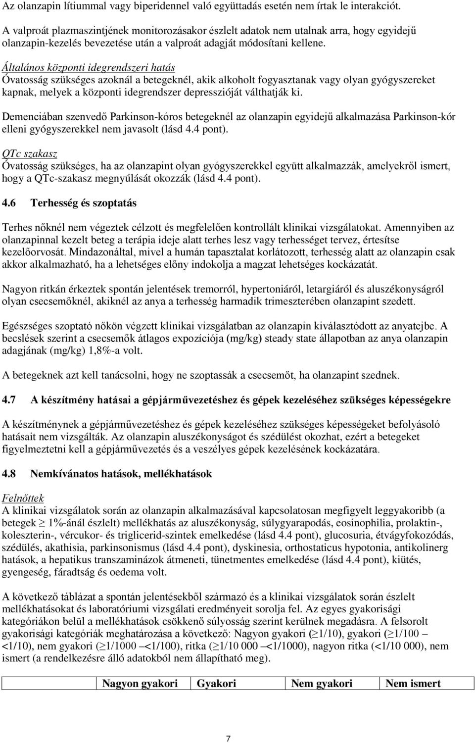 Általános központi idegrendszeri hatás Óvatosság szükséges azoknál a betegeknél, akik alkoholt fogyasztanak vagy olyan gyógyszereket kapnak, melyek a központi idegrendszer depresszióját válthatják ki.