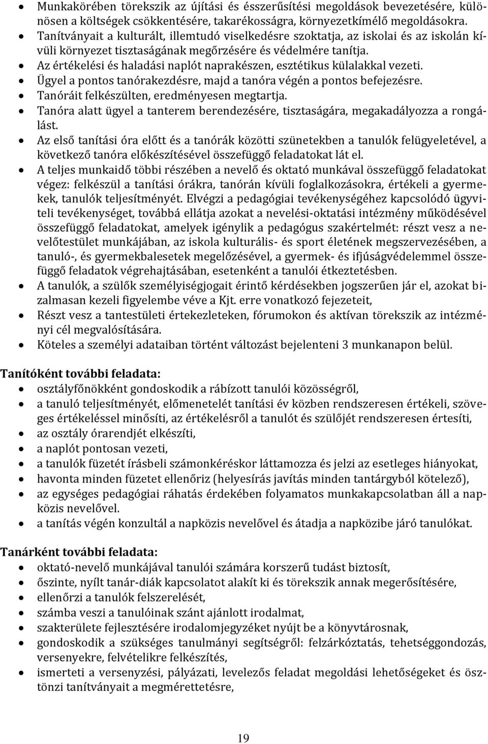 Az értékelési és haladási naplót naprakészen, esztétikus külalakkal vezeti. Ügyel a pontos tanórakezdésre, majd a tanóra végén a pontos befejezésre. Tanóráit felkészülten, eredményesen megtartja.