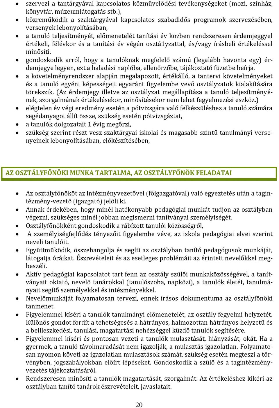 értékeli, félévkor és a tanítási év végén osztá1yzattal, és/vagy írásbeli értékeléssel minősíti.