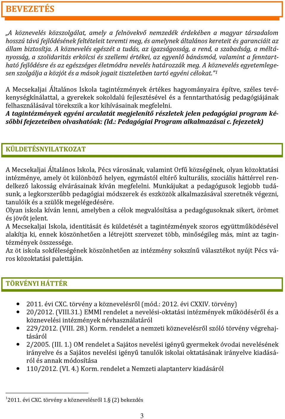 A köznevelés egészét a tudás, az igazságosság, a rend, a szabadság, a méltányosság, a szolidaritás erkölcsi és szellemi értékei, az egyenlő bánásmód, valamint a fenntartható fejlődésre és az