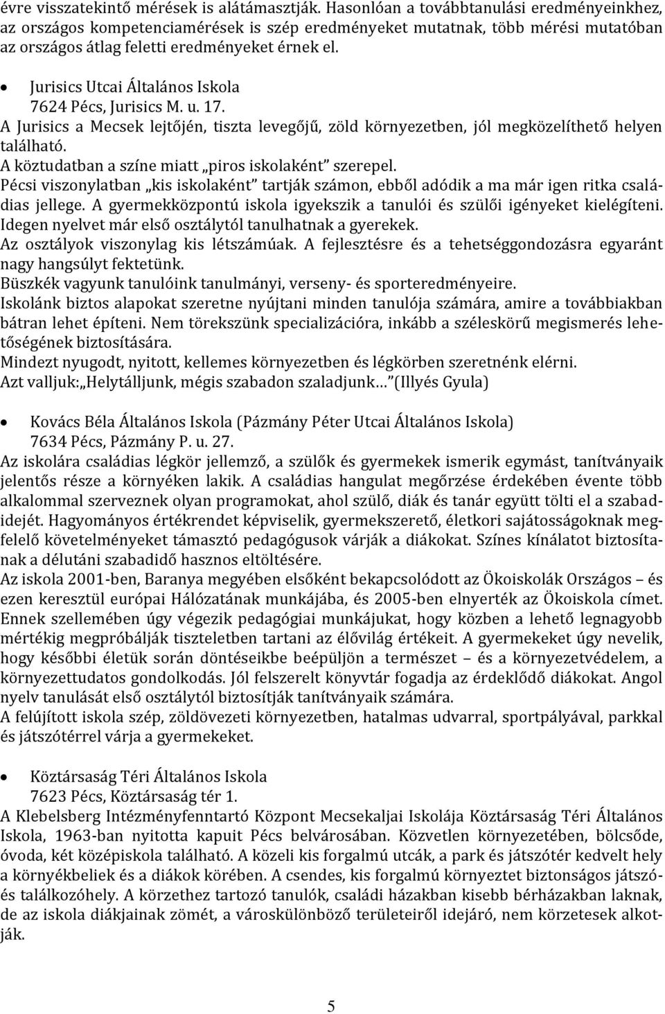 Jurisics Utcai Általános Iskola 7624 Pécs, Jurisics M. u. 17. A Jurisics a Mecsek lejtőjén, tiszta levegőjű, zöld környezetben, jól megközelíthető helyen található.